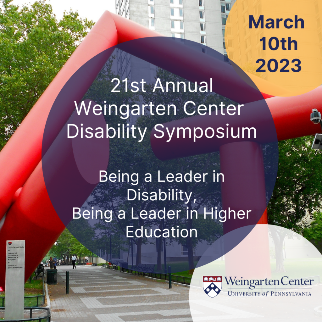 Flyer for 21st Annual Weingarten Center Disability Symposium: Being a Leader in Disability, Being a Leader in Higher Education on March 10, 2023. The red Covenant statue on Penn's campus is featured in the background.